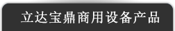 湖南立達(dá)寶鼎商用設(shè)備有限公司